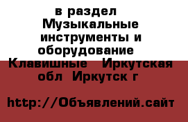  в раздел : Музыкальные инструменты и оборудование » Клавишные . Иркутская обл.,Иркутск г.